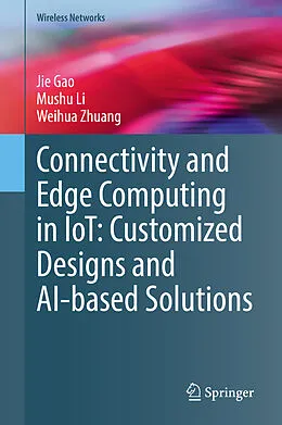 E-Book (pdf) Connectivity and Edge Computing in IoT: Customized Designs and AI-based Solutions von Jie Gao, Mushu Li, Weihua Zhuang