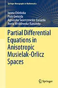 E-Book (pdf) Partial Differential Equations in Anisotropic Musielak-Orlicz Spaces von Iwona Chlebicka, Piotr Gwiazda, Agnieszka Swierczewska-Gwiazda