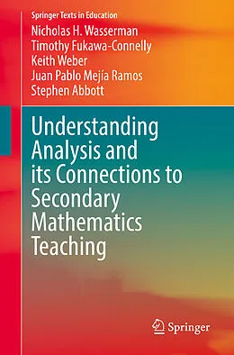 E-Book (pdf) Understanding Analysis and its Connections to Secondary Mathematics Teaching von Nicholas H. Wasserman, Timothy Fukawa-Connelly, Keith Weber