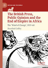 E-Book (pdf) The British Press, Public Opinion and the End of Empire in Africa von Rosalind Coffey