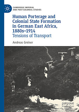 Livre Relié Human Porterage and Colonial State Formation in German East Africa, 1880s 1914 de Andreas Greiner