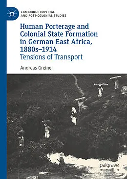 E-Book (pdf) Human Porterage and Colonial State Formation in German East Africa, 1880s-1914 von Andreas Greiner