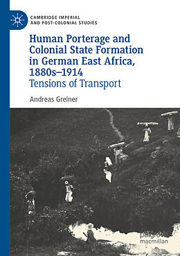 Couverture cartonnée Human Porterage and Colonial State Formation in German East Africa, 1880s 1914 de Andreas Greiner