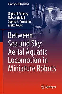 E-Book (pdf) Between Sea and Sky: Aerial Aquatic Locomotion in Miniature Robots von Raphael Zufferey, Robert Siddall, Sophie F. Armanini