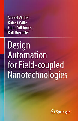 Livre Relié Design Automation for Field-coupled Nanotechnologies de Marcel Walter, Rolf Drechsler, Frank Sill Torres