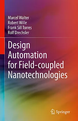 E-Book (pdf) Design Automation for Field-coupled Nanotechnologies von Marcel Walter, Robert Wille, Frank Sill Torres
