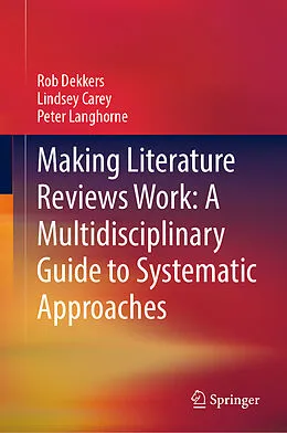 E-Book (pdf) Making Literature Reviews Work: A Multidisciplinary Guide to Systematic Approaches von Rob Dekkers, Lindsey Carey, Peter Langhorne