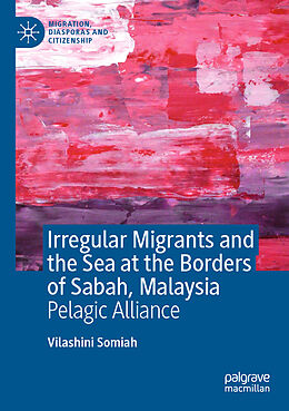 Couverture cartonnée Irregular Migrants and the Sea at the Borders of Sabah, Malaysia de Vilashini Somiah