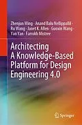 E-Book (pdf) Architecting A Knowledge-Based Platform for Design Engineering 4.0 von Zhenjun Ming, Anand Balu Nellippallil, Ru Wang
