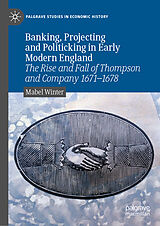 eBook (pdf) Banking, Projecting and Politicking in Early Modern England de Mabel Winter