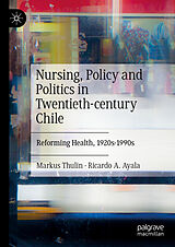 E-Book (pdf) Nursing, Policy and Politics in Twentieth-century Chile von Markus Thulin, Ricardo A. Ayala