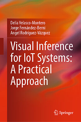 Livre Relié Visual Inference for IoT Systems: A Practical Approach de Delia Velasco-Montero, Angel Rodríguez-Vázquez, Jorge Fernández-Berni