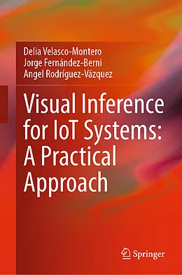 E-Book (pdf) Visual Inference for IoT Systems: A Practical Approach von Delia Velasco-Montero, Jorge Fernández-Berni, Angel Rodríguez-Vázquez