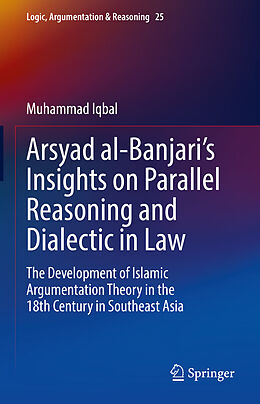 Livre Relié Arsyad al-Banjari s Insights on Parallel Reasoning and Dialectic in Law de Muhammad Iqbal