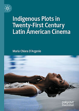 Livre Relié Indigenous Plots in Twenty-First Century Latin American Cinema de Maria Chiara D'Argenio