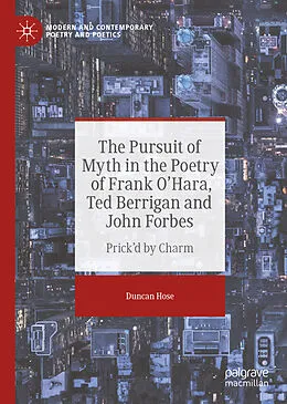 E-Book (pdf) The Pursuit of Myth in the Poetry of Frank O'Hara, Ted Berrigan and John Forbes von Duncan Hose