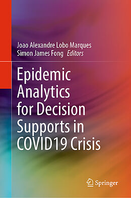 Fester Einband Epidemic Analytics for Decision Supports in COVID19 Crisis von Joao Alexandre Lobo Marques, Simon James Fong, Gloria Tengyue et al Li