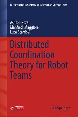 E-Book (pdf) Distributed Coordination Theory for Robot Teams von Ashton Roza, Manfredi Maggiore, Luca Scardovi