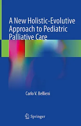 E-Book (pdf) A New Holistic-Evolutive Approach to Pediatric Palliative Care von Carlo V. Bellieni