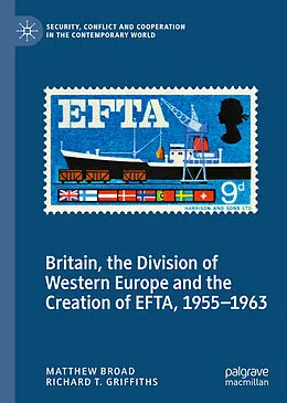E-Book (pdf) Britain, the Division of Western Europe and the Creation of EFTA, 1955-1963 von Matthew Broad, Richard T. Griffiths