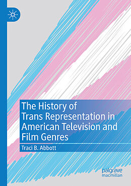 Couverture cartonnée The History of Trans Representation in American Television and Film Genres de Traci B. Abbott