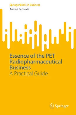 E-Book (pdf) Essence of the PET Radiopharmaceutical Business von Andrea Pecorale