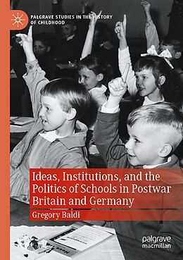 Couverture cartonnée Ideas, Institutions, and the Politics of Schools in Postwar Britain and Germany de Gregory Baldi