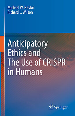 eBook (pdf) Anticipatory Ethics and The Use of CRISPR in Humans de Michael W. Nestor, Richard L. Wilson