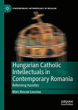 Livre Relié Hungarian Catholic Intellectuals in Contemporary Romania de Marc Roscoe Loustau