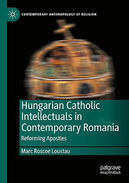 Couverture cartonnée Hungarian Catholic Intellectuals in Contemporary Romania de Marc Roscoe Loustau