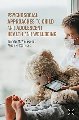 E-Book (pdf) Psychosocial Approaches to Child and Adolescent Health and Wellbeing von Jennifer M. Waite-Jones, Alison M. Rodriguez