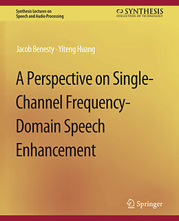 Couverture cartonnée A Perspective on Single-Channel Frequency-Domain Speech Enhancement de Yiteng Huang, Jacob Benesty