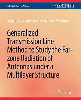 E-Book (pdf) Generalized Transmission Line Method to Study the Far-zone Radiation of Antennas Under a Multilayer Structure von Zuan Hui Wu, Ahmed A. Kishk, Allen W. Glisson