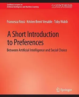E-Book (pdf) A Short Introduction to Preferences von Francesca Rossi, Kristen Brent Venable, Toby Walsh