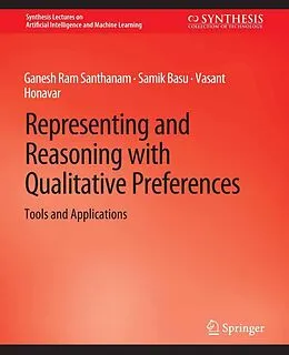E-Book (pdf) Representing and Reasoning with Qualitative Preferences von Ganesh Ram Santhanam, Samik Basu, Vasant Honavar
