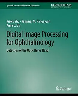 E-Book (pdf) Digital Image Processing for Ophthalmology von Xiaolu Zhu, Rangaraj Rangayyan, Anna L. Ells