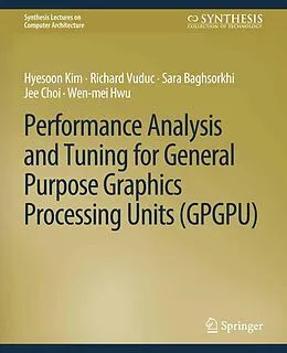 E-Book (pdf) Performance Analysis and Tuning for General Purpose Graphics Processing Units (GPGPU) von Hyesoon Kim, Richard Vuduc, Sara Baghsorkhi