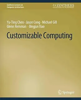 E-Book (pdf) Customizable Computing von Yu-Ting Chen, Jason Cong, Michael Gill