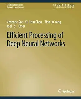 E-Book (pdf) Efficient Processing of Deep Neural Networks von Vivienne Sze, Yu-Hsin Chen, Tien-Ju Yang