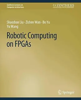 E-Book (pdf) Robotic Computing on FPGAs von Shaoshan Liu, Zishen Wan, Bo Yu