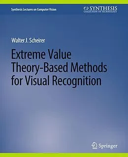 E-Book (pdf) Extreme Value Theory-Based Methods for Visual Recognition von Walter J. Scheirer