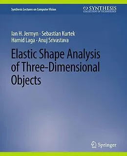 E-Book (pdf) Elastic Shape Analysis of Three-Dimensional Objects von Ian H. Jermyn, Sebastian Kurtek, Hamid Laga