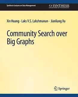 E-Book (pdf) Community Search over Big Graphs von Xin Huang, Laks V. S. Lakshmanan, Jianliang Xu