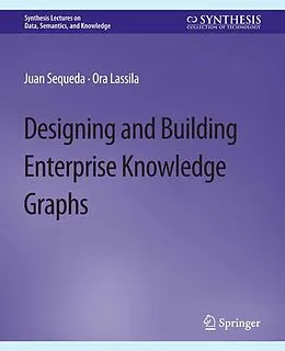 E-Book (pdf) Designing and Building Enterprise Knowledge Graphs von Juan Sequeda, Ora Lassila