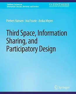 E-Book (pdf) Third Space, Information Sharing, and Participatory Design von Preben Hansen, Ina Fourie, Anika Meyer