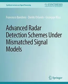 E-Book (pdf) Advanced Radar Detection Schemes Under Mismatched Signal Models von Francesco Bandiera, Danilo Orlando, Giuseppe Ricci