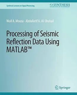 E-Book (pdf) Processing of Seismic Reflection Data Using MATLAB von Wail A. Mousa, Abdullatif A. Al-Shuhail