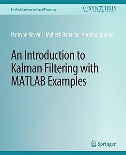 E-Book (pdf) An Introduction to Kalman Filtering with MATLAB Examples von Narayan Kovvali, Mahesh Banavar, Andreas Spanias
