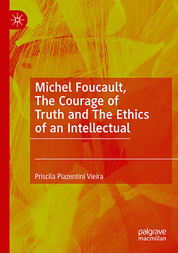 Couverture cartonnée Michel Foucault, The Courage of Truth and The Ethics of an Intellectual de Priscila Piazentini Vieira