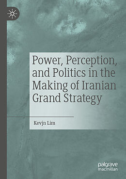 Couverture cartonnée Power, Perception, and Politics in the Making of Iranian Grand Strategy de Kevjn Lim